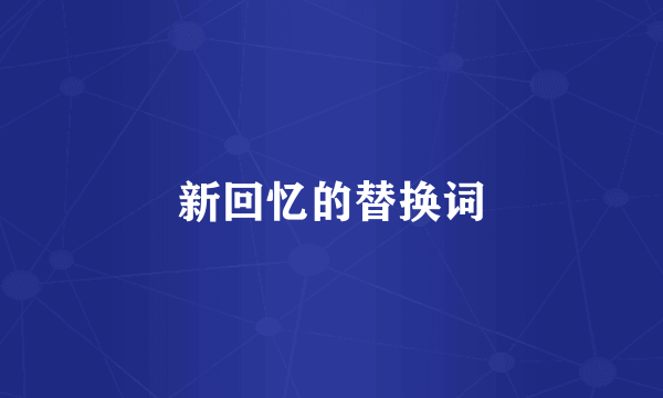 新回忆的替换词