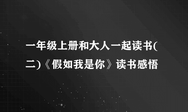 一年级上册和大人一起读书(二)《假如我是你》读书感悟