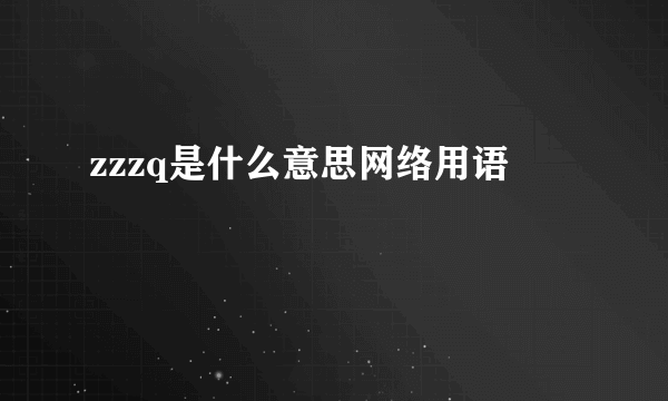 zzzq是什么意思网络用语