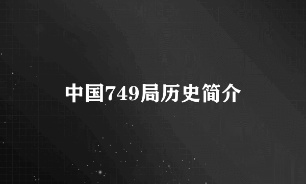 中国749局历史简介