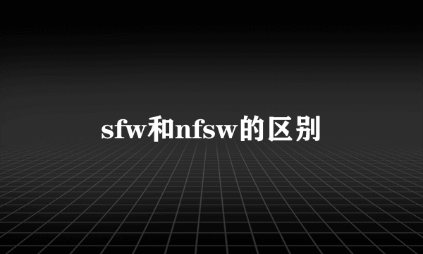 sfw和nfsw的区别