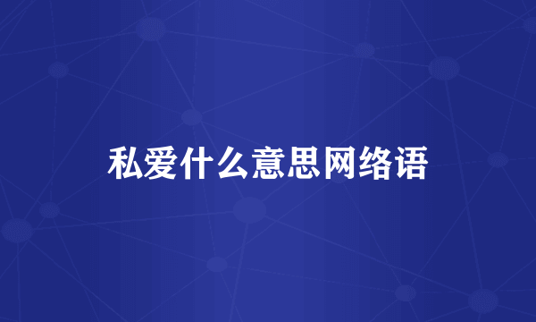 私爱什么意思网络语