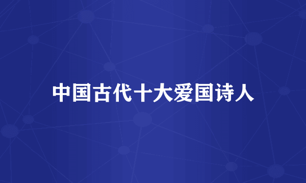 中国古代十大爱国诗人