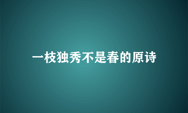 一枝独秀不是春的原诗