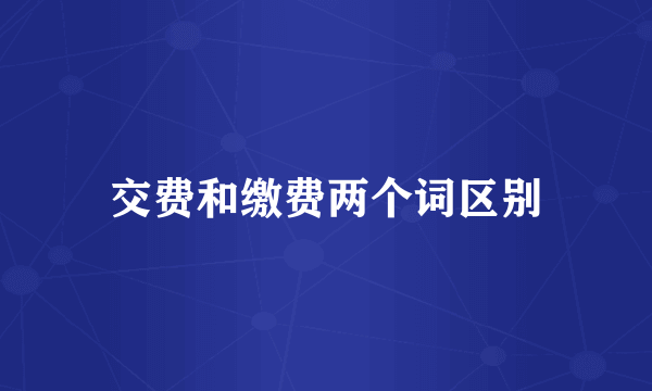 交费和缴费两个词区别