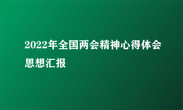 2022年全国两会精神心得体会思想汇报