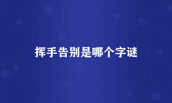 挥手告别是哪个字谜
