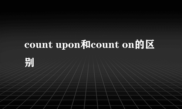 count upon和count on的区别