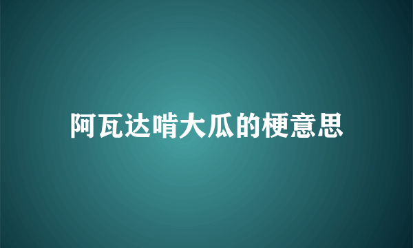 阿瓦达啃大瓜的梗意思