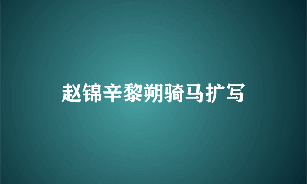 赵锦辛黎朔骑马扩写