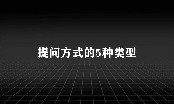 提问方式的5种类型