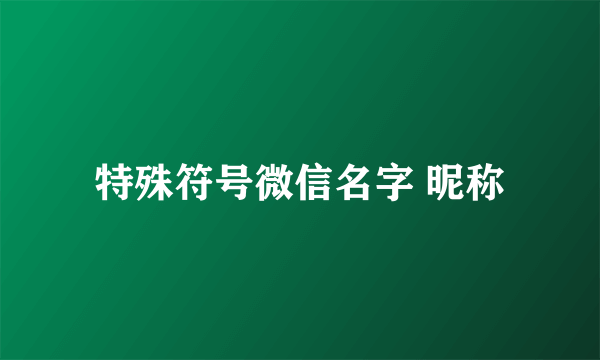 特殊符号微信名字 昵称