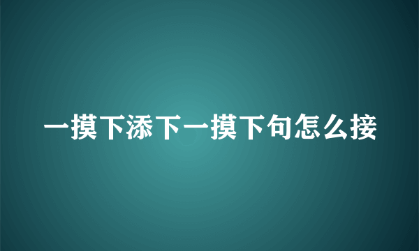 一摸下添下一摸下句怎么接