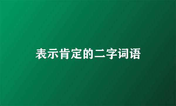 表示肯定的二字词语