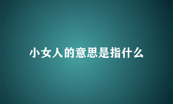 小女人的意思是指什么