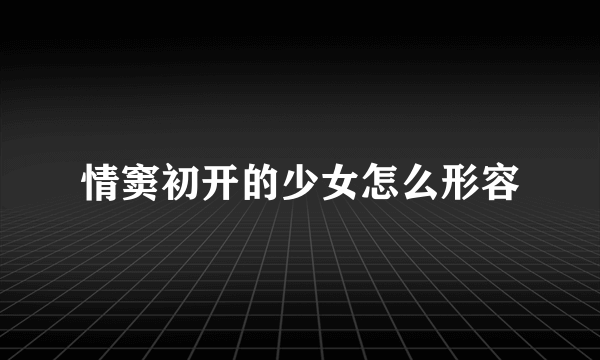 情窦初开的少女怎么形容