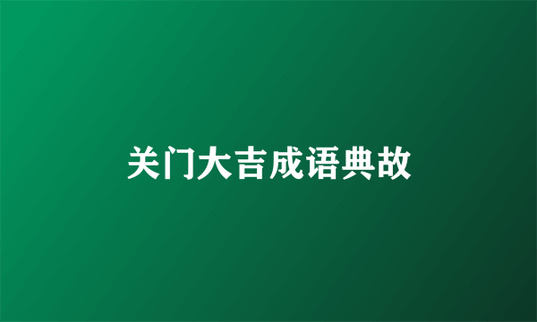 关门大吉成语典故