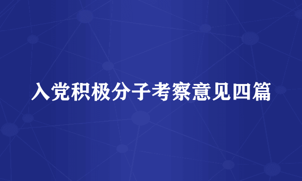 入党积极分子考察意见四篇