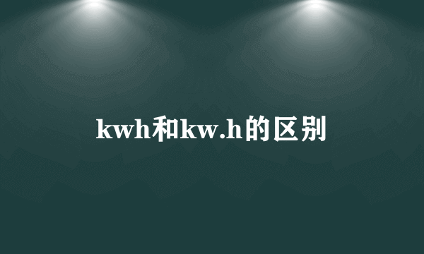 kwh和kw.h的区别