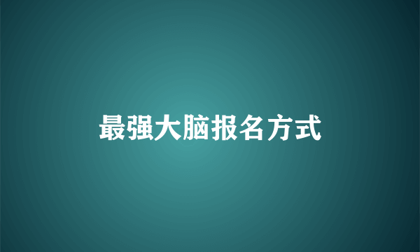 最强大脑报名方式