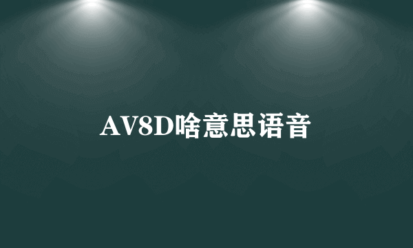 AV8D啥意思语音