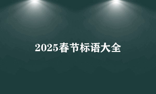 2025春节标语大全