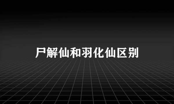尸解仙和羽化仙区别
