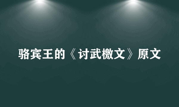 骆宾王的《讨武檄文》原文
