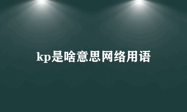 kp是啥意思网络用语