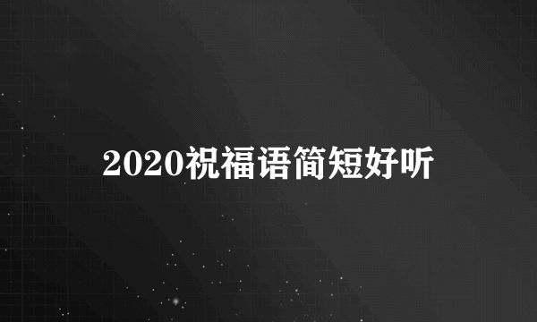 2020祝福语简短好听