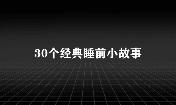 30个经典睡前小故事