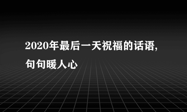 2020年最后一天祝福的话语,句句暖人心
