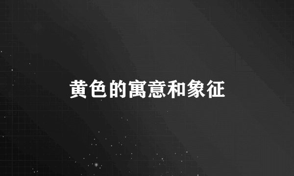 黄色的寓意和象征