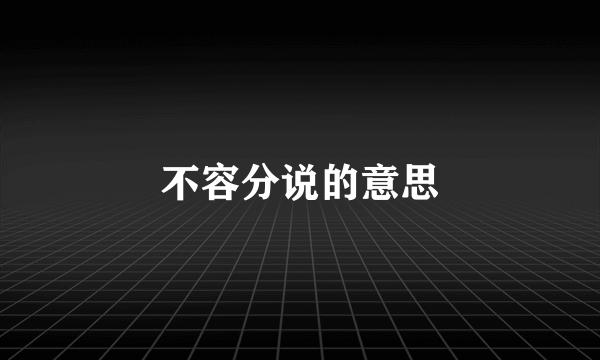 不容分说的意思