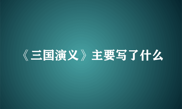 《三国演义》主要写了什么