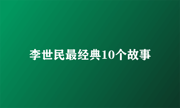 李世民最经典10个故事