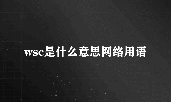 wsc是什么意思网络用语
