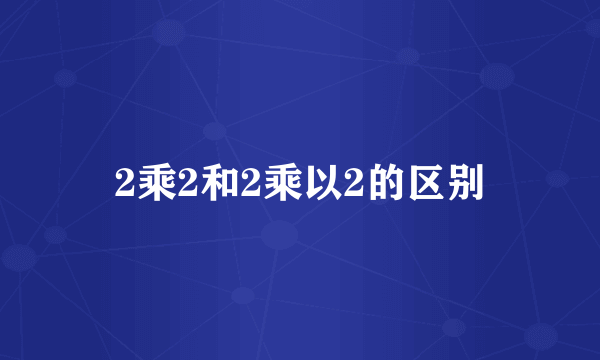2乘2和2乘以2的区别