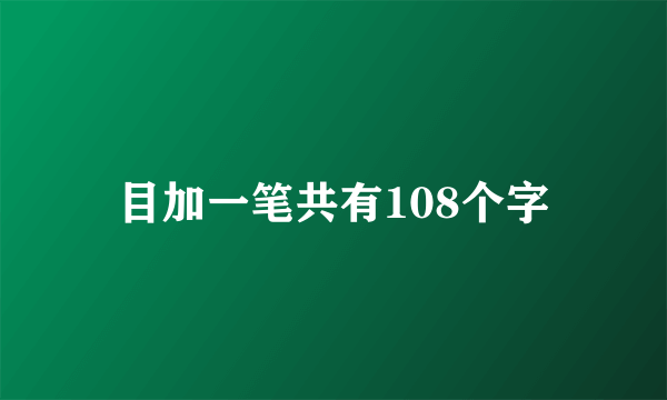 目加一笔共有108个字