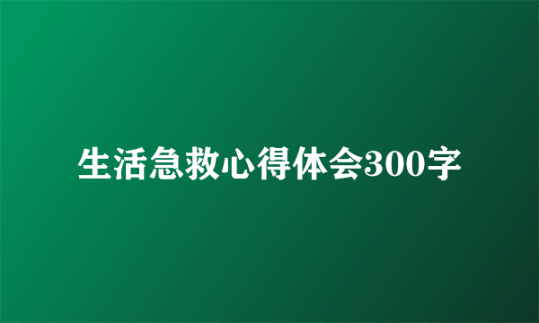 生活急救心得体会300字