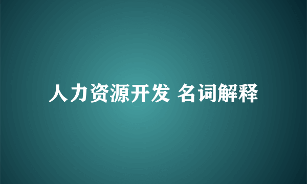 人力资源开发 名词解释
