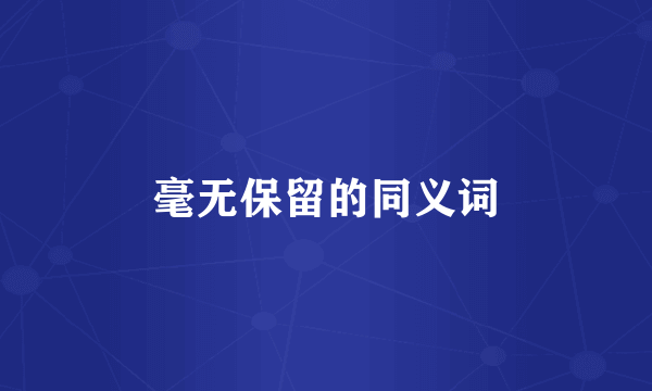 毫无保留的同义词