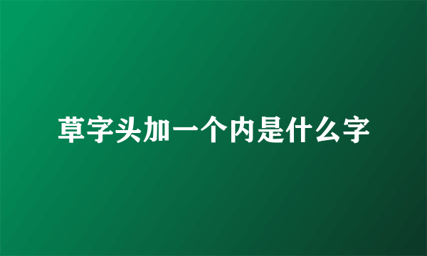 草字头加一个内是什么字