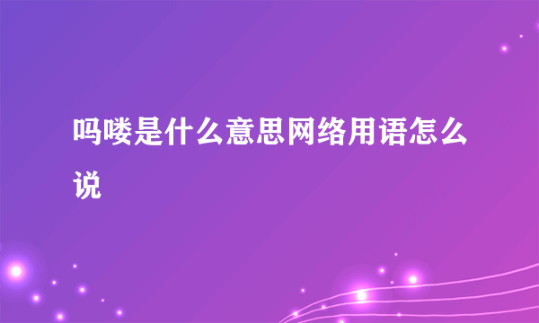 吗喽是什么意思网络用语怎么说