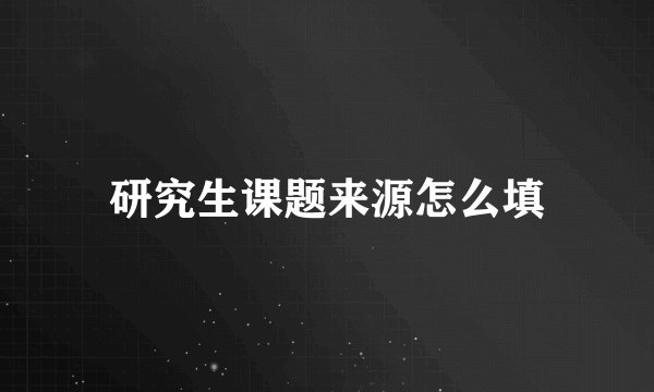 研究生课题来源怎么填