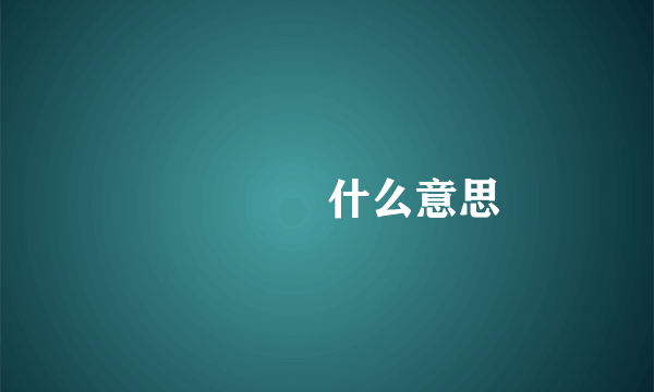 仚屳屲冚什么意思