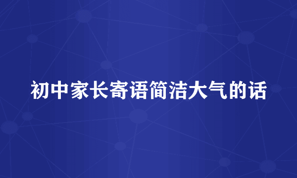 初中家长寄语简洁大气的话