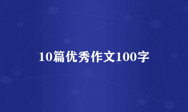 10篇优秀作文100字