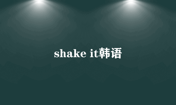 shake it韩语