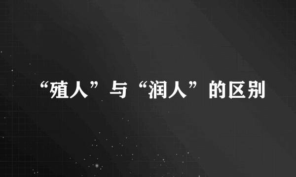 “殖人”与“润人”的区别